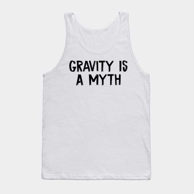 Gravity Is A Myth Tank Top by TIHONA